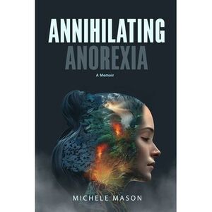 Annihilating Anorexia: A Memoir -- Michele Mason